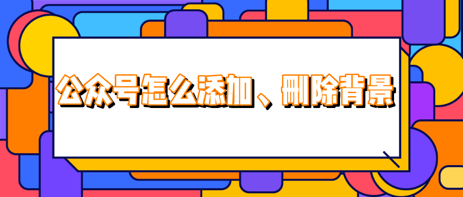 怎么利用135編輯器給公眾號(hào)文章添加和刪除背景？